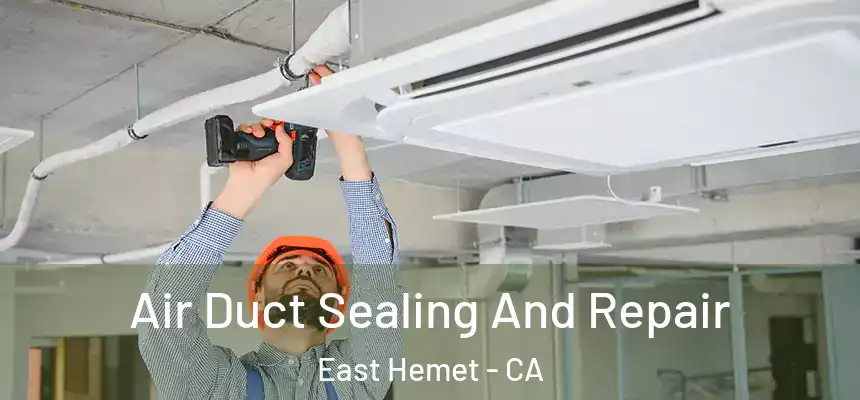 Air Duct Sealing And Repair East Hemet - CA
