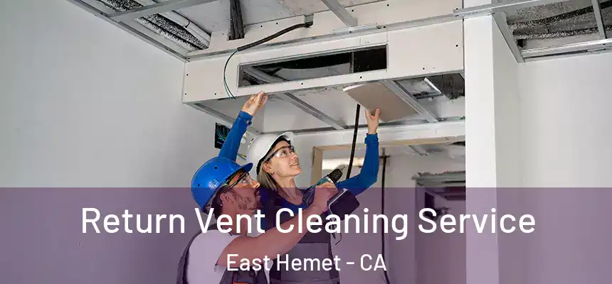 Return Vent Cleaning Service East Hemet - CA